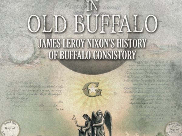 Freemasonry in Old Buffalo: James Leroy Nixon’s History of Buffalo Consistory
