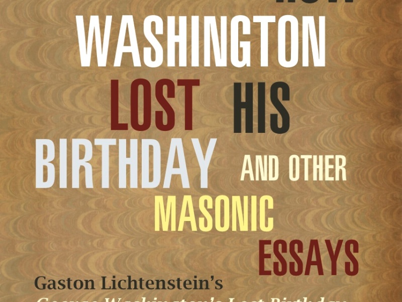 How Washington Lost His Birthday and Other Masonic Essays: Gaston Lichtenstein’s How George Washington Lost His Birthday