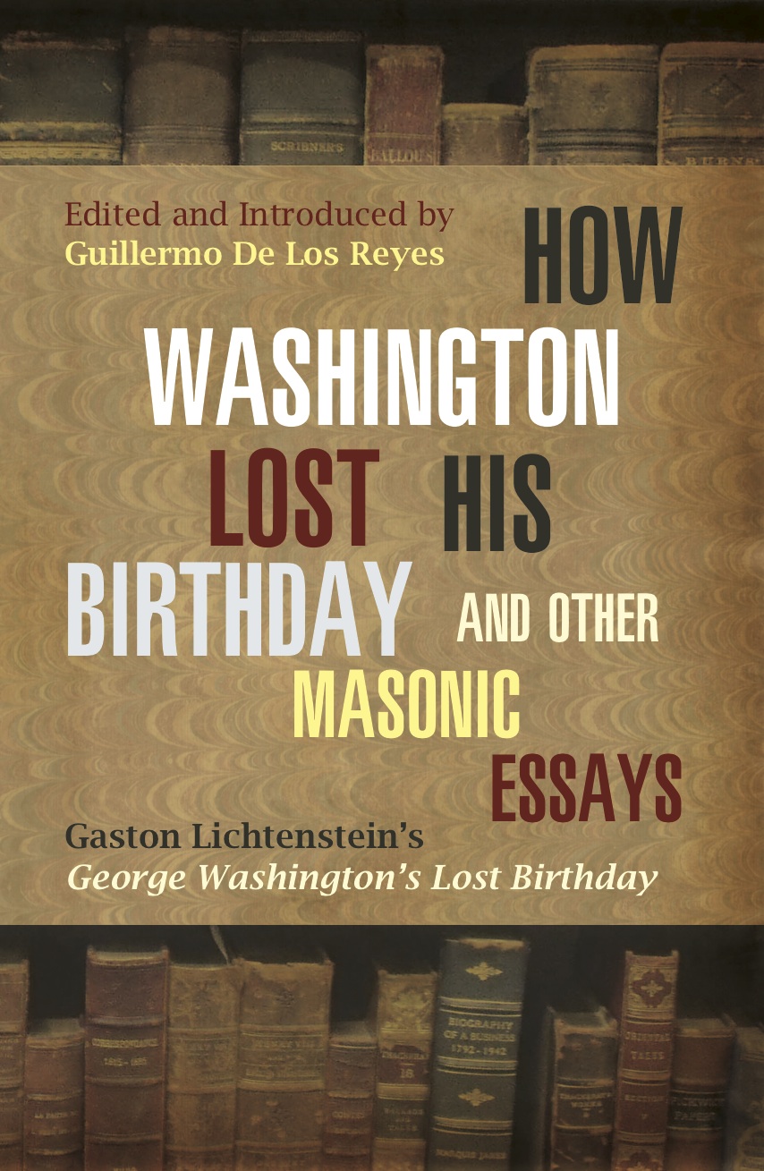 How Washington Lost His Birthday and Other Masonic Essays: Gaston Lichtenstein’s How George Washington Lost His Birthday
