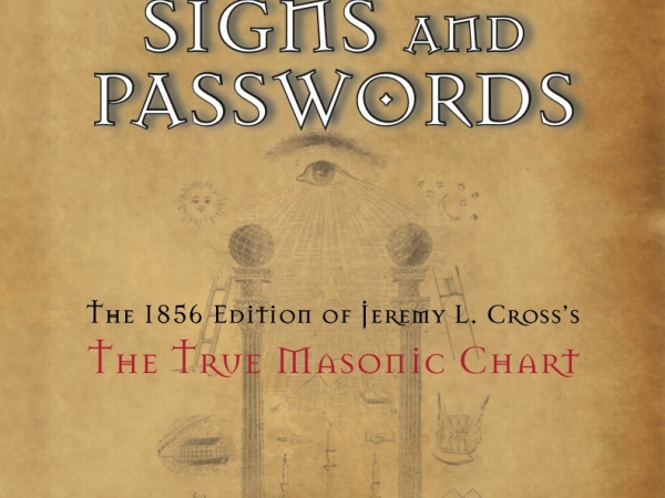 Masonic Secret Signs and Passwords: The 1856 Edition of Jeremy L. Cross’s The True Masonic Chart 