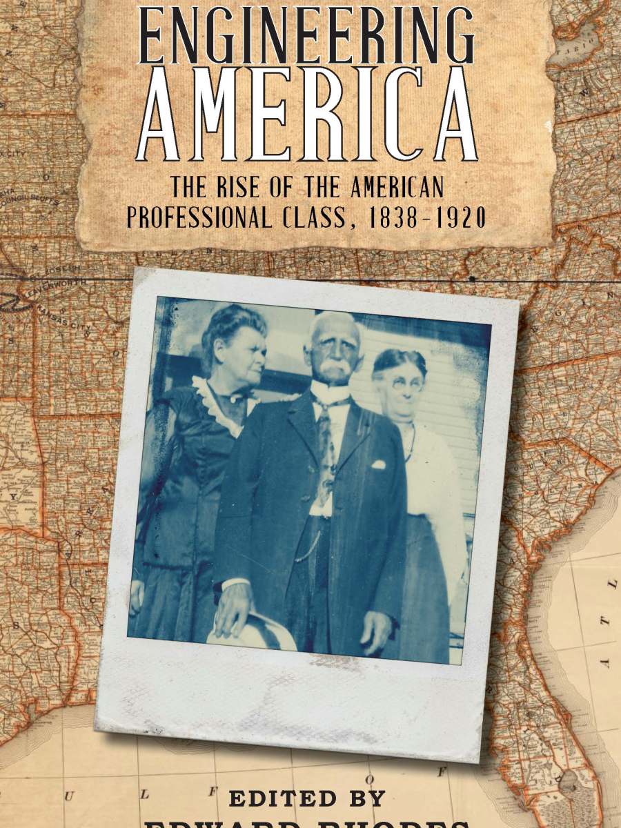 Engineering America: The Rise of the American Professional Class, 1838-1920