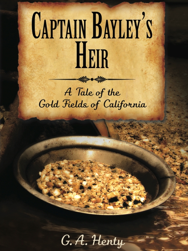 Captain Bayley’s Heir: A Tale of the Gold Fields of California
