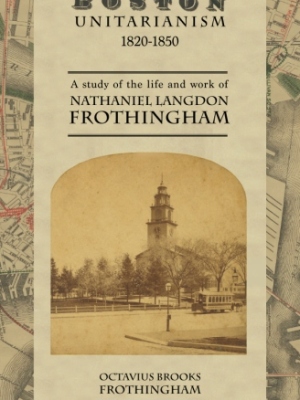 Boston Unitarianism 1820-1850: A Study of the Life and Work of Nathaniel Langdon Frothingham