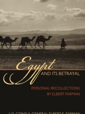 Egypt and Its Betrayal: Personal Recollections by Elbert Farman