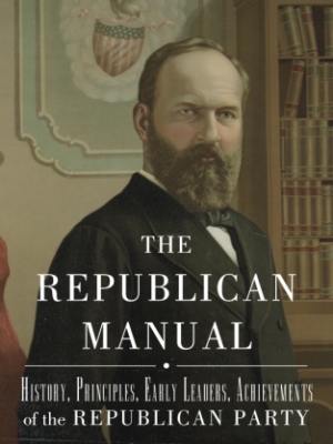 The Republican Manual: History, Priciples, Early Leaders, Achievements of the Republican Party