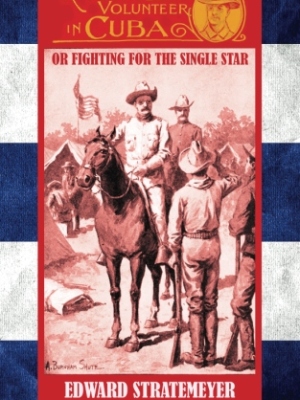 A Young Volunteer in Cuba: Or, Fighting for the Single Star