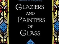 History of the Worshipful Company of Glaziers of the City of London: Otherwise the Company of Glaziers and Painters of Glass