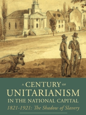 A Century of Unitarianism in the National Capital, 1821-1921: The Shadow of Slavery