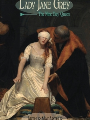 History of Lady Jane Grey: The Nine Day Queen