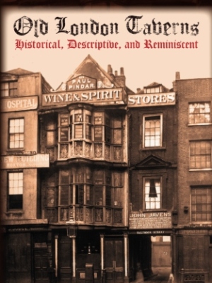 Old London Taverns: Historical, Descriptive, and Reminiscent