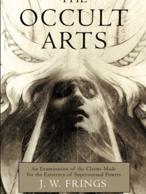 The Occult Arts: An Examination of the Claims Made for the Existence of Supernormal Powers