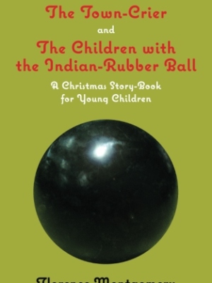 The Town Crier, to Which is Added, The Children With the Indian-Rubber Ball