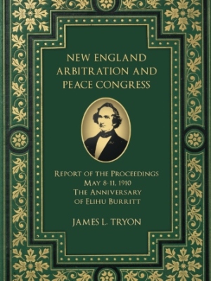 New England Arbitration and Peace Congress: Report of the Proceedings: Hartford and New Britain, Connecticut: May 8 to 11, 1910