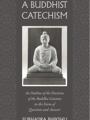 A Buddhist Catechism: An Outline of the Doctrine of the Buddha Gotama in the Form of Question and Answer