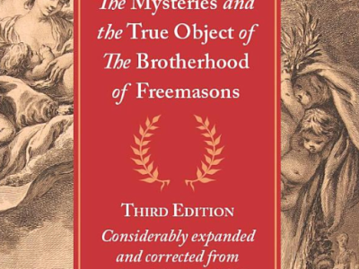 Essay on The Mysteries and the True Object of The Brotherhood of Freemasons: Considerably expanded and corrected from the original in 1776
