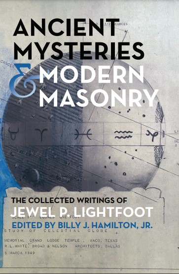 Ancient Mysteries and Modern Masonry: The Collected Writings of Jewel P. Lightfoot