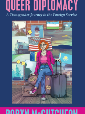 Queer Diplomacy: A Transgender Journey in the Foreign Service